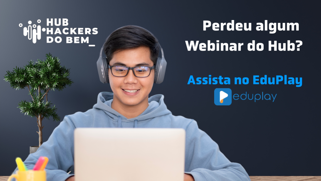 Confira os Webinares do Hub Hackers do Bem no EduPlay!
